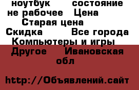 ноутбук hp,  состояние не рабочее › Цена ­ 953 › Старая цена ­ 953 › Скидка ­ 25 - Все города Компьютеры и игры » Другое   . Ивановская обл.